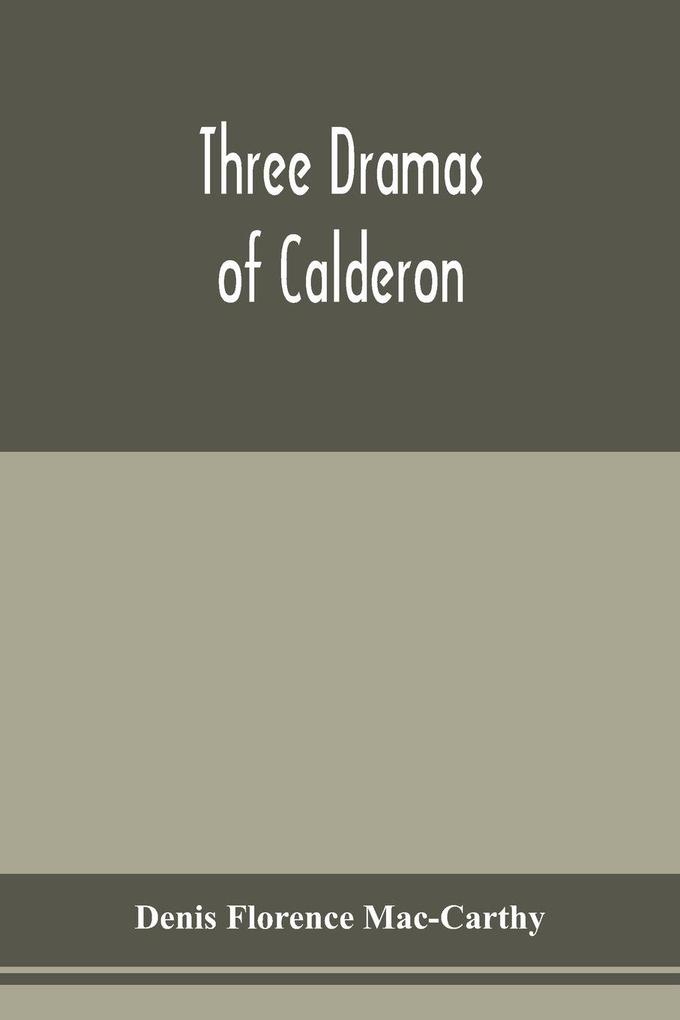 Three dramas of Calderon from the Spanish. Love the greatest enchantment The sorceries of sin and The devotion of the cross