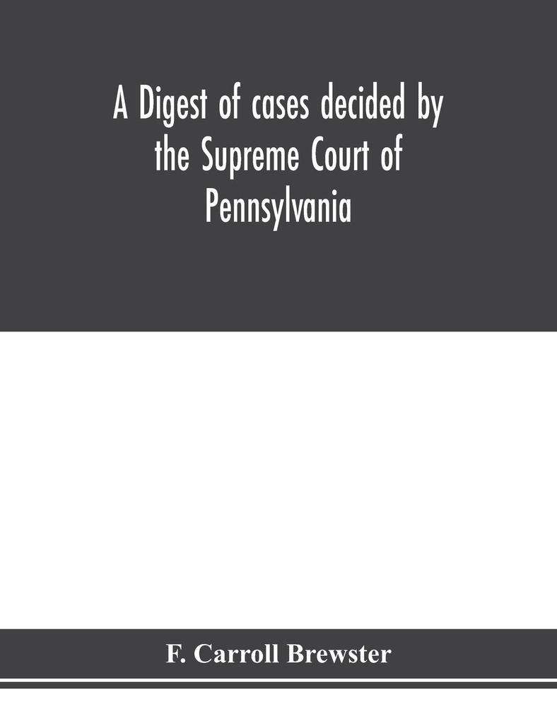 A digest of cases decided by the Supreme Court of Pennsylvania as reported from 3d Wright to 5th P. F. Smith inclusive [1861-1867] with table of titles and table of cases