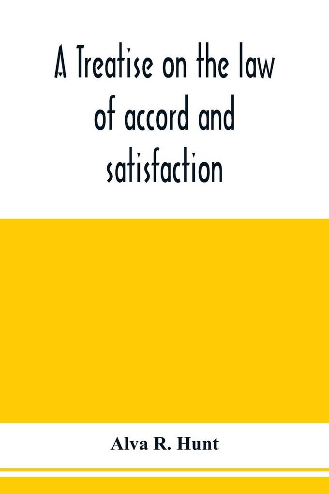 A treatise on the law of accord and satisfaction compromise and composition at common law with forms for use in composition proceedings