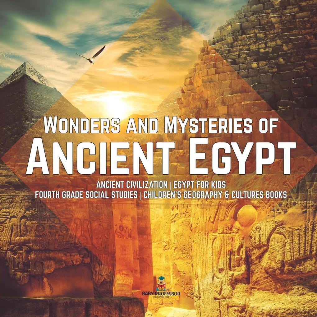 Wonders and Mysteries of Ancient Egypt | Ancient Civilization | Egypt for Kids | Fourth Grade Social Studies | Children‘s Geography & Cultures Books