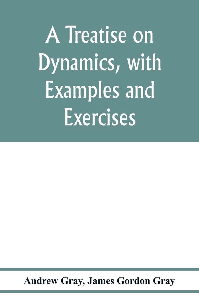 A treatise on dynamics with examples and exercises