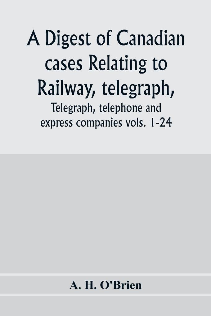 A digest of Canadian cases relating to railway telegraph telephone and express companies