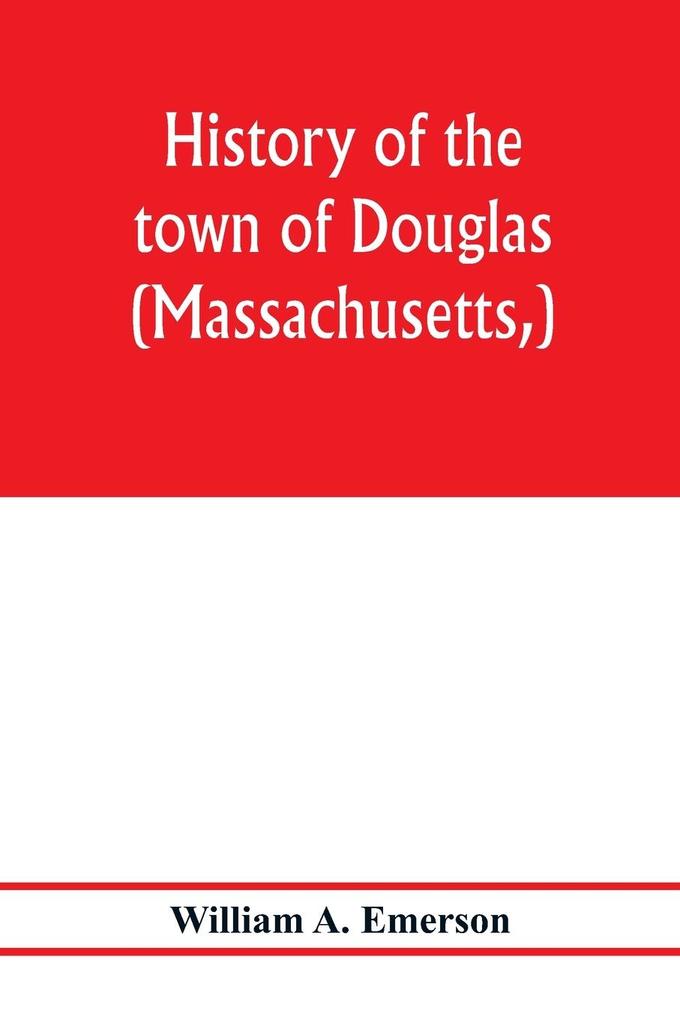 History of the town of Douglas (Massachusetts) from the earliest period to the close of 1878