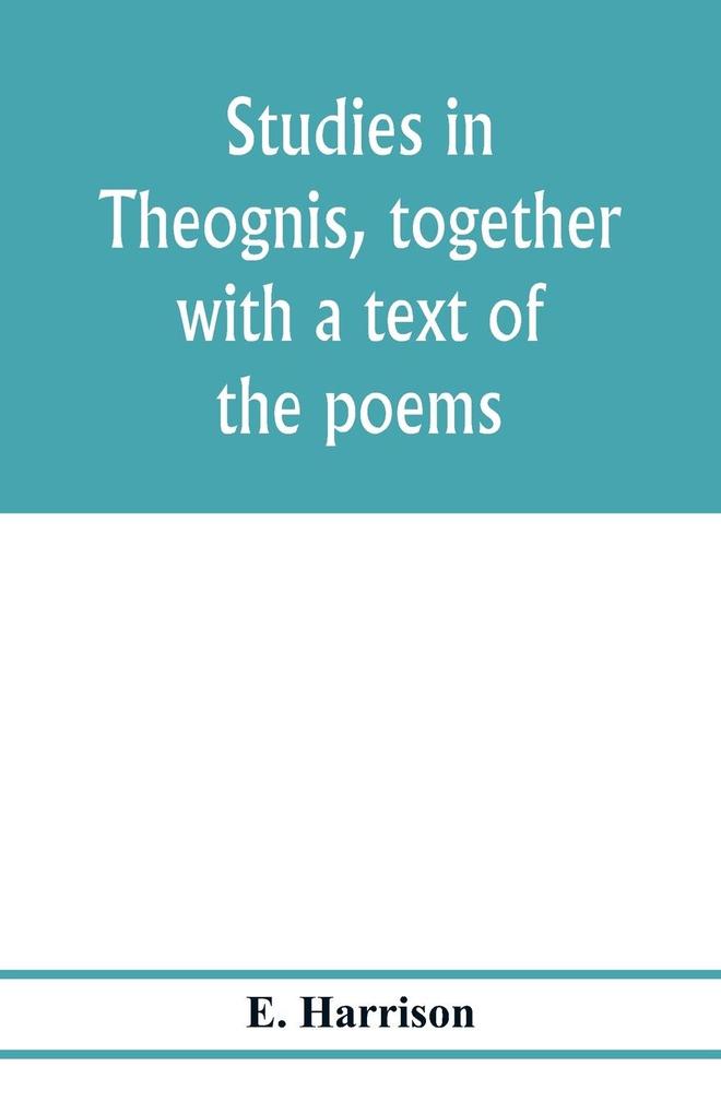 Studies in Theognis together with a text of the poems