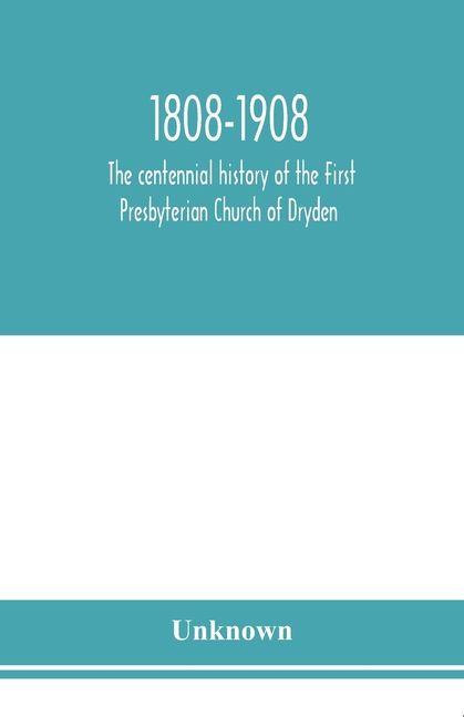 1808-1908; the centennial history of the First Presbyterian Church of Dryden