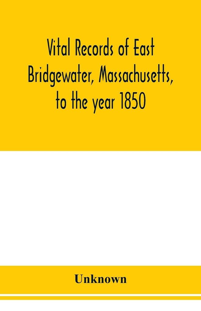 Vital records of East Bridgewater Massachusetts to the year 1850