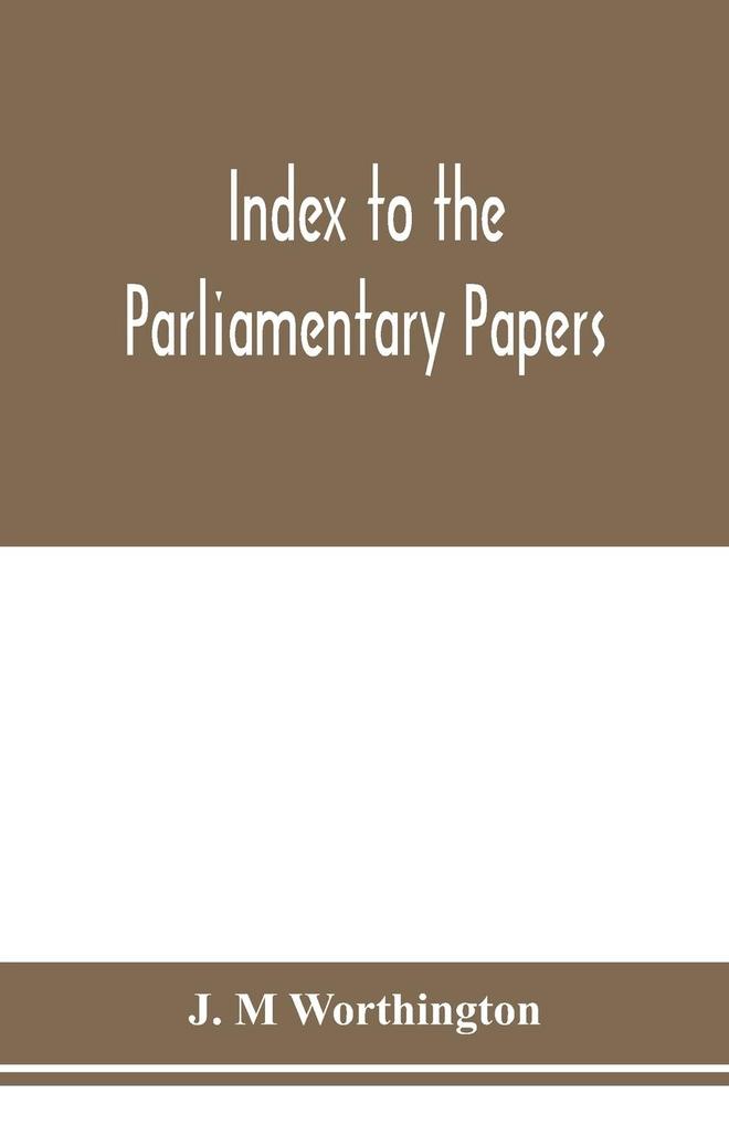 Index to the Parliamentary papers reports of select committees and returns to orders bills etc. 1851-1909
