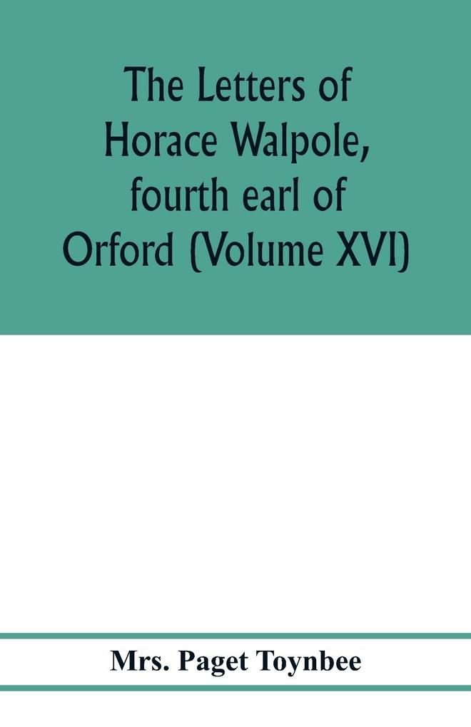 The letters of Horace Walpole fourth earl of Orford (Volume XVI)