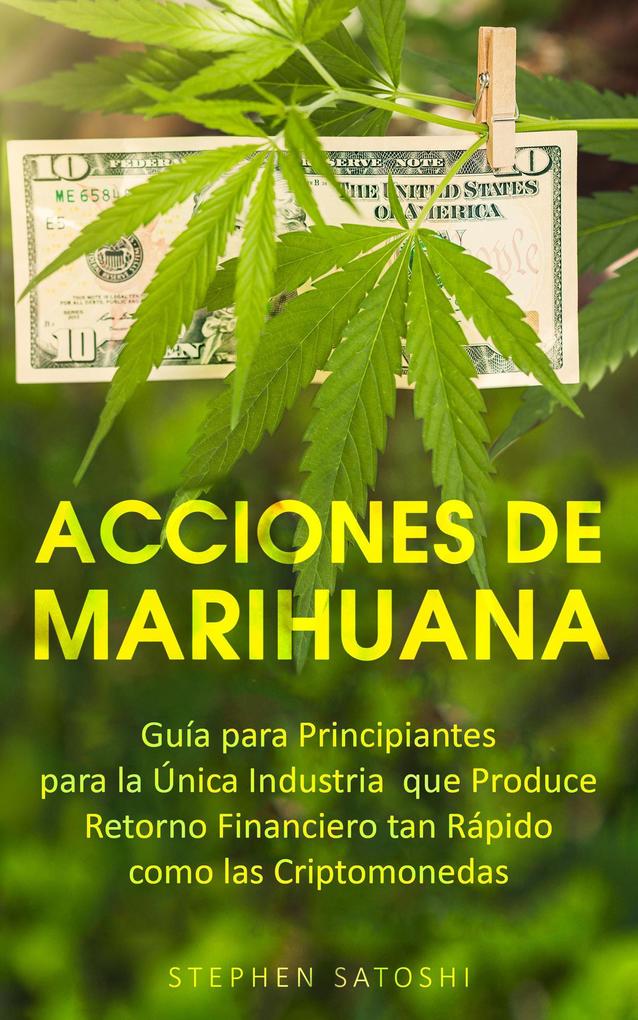 Acciones de Marihuana: Guía para Principiantes para la Única Industria que Produce Retorno Financiero tan Rápido como las Criptomonedas
