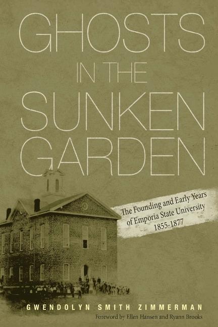 Ghosts in the Sunken Garden: The Founding and Early Years of Emporia State University