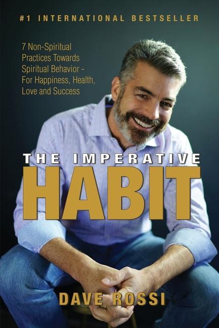 The Imperative Habit: 7 Non-Spiritual Practices Towards Spiritual Behavior - For Happiness Health Love and Success