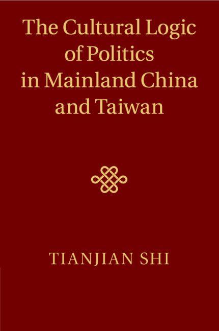 The Cultural Logic of Politics in Mainland China and Taiwan