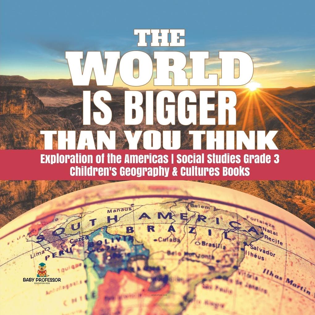 The World is Bigger Than You Think | Exploration of the Americas | Social Studies Grade 3 | Children‘s Geography & Cultures Books