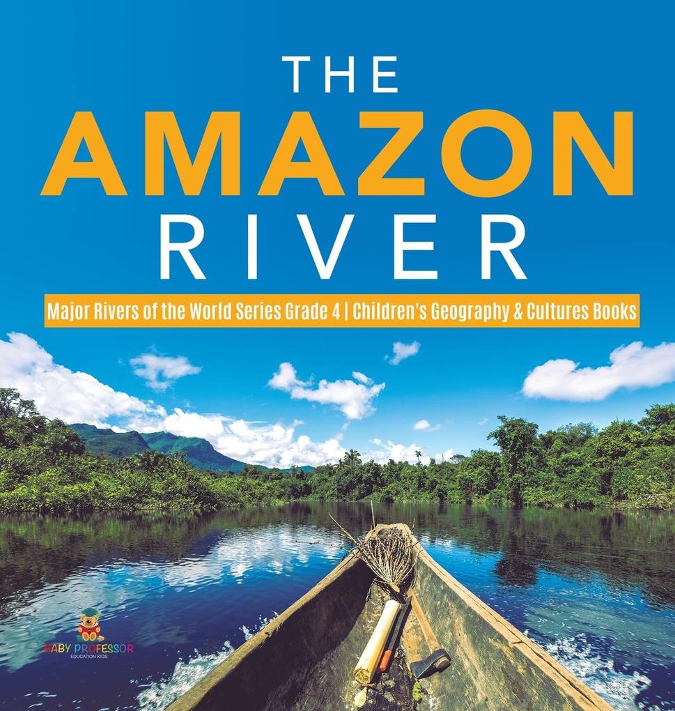 The Amazon River | Major Rivers of the World Series Grade 4 | Children‘s Geography & Cultures Books