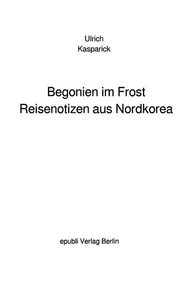 Image of Begonien im Frost. Reisenotizen aus Nordkorea