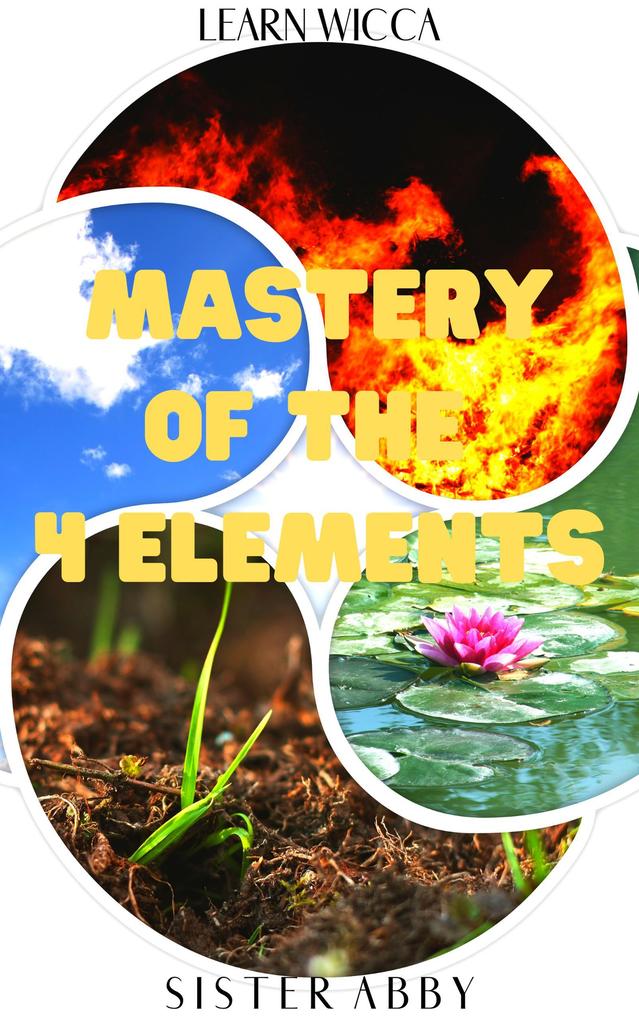 Mastery of the 4 Elements (Learn Wicca #5)