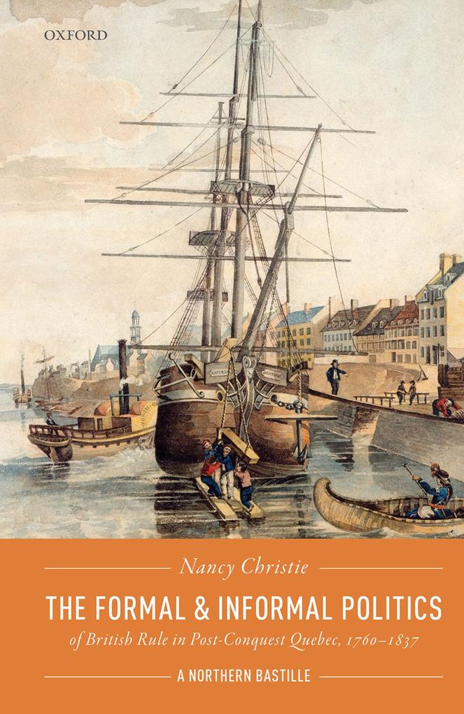 The Formal and Informal Politics of British Rule In Post-Conquest Quebec 1760-1837