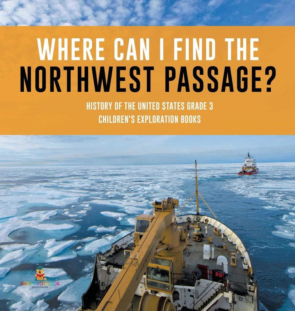 Where Can I Find the Northwest Passage? | History of the United States Grade 3 | Children‘s Exploration Books