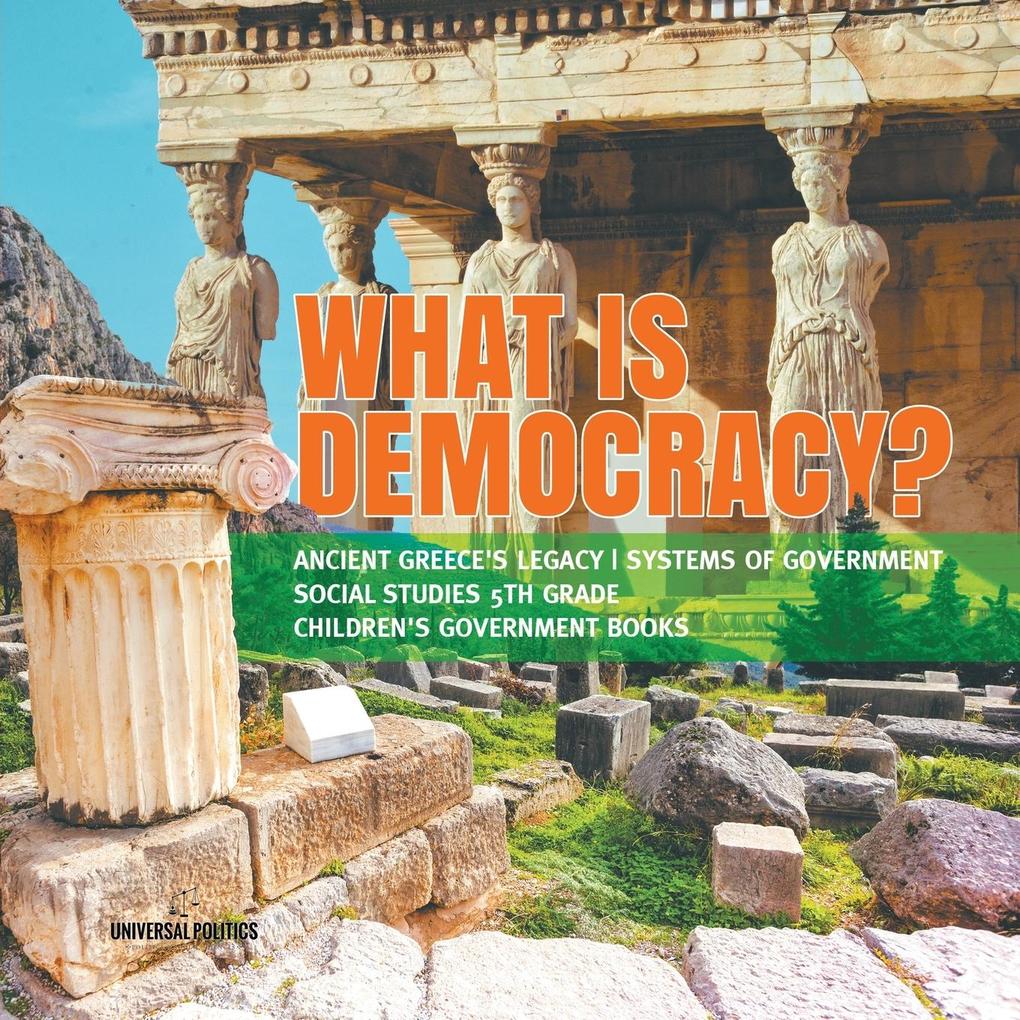 What is Democracy? | Ancient Greece‘s Legacy | Systems of Government | Social Studies 5th Grade | Children‘s Government Books