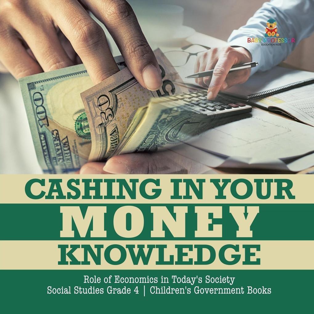 Cashing in Your Money Knowledge | Role of Economics in Today‘s Society | Social Studies Grade 4 | Children‘s Government Books