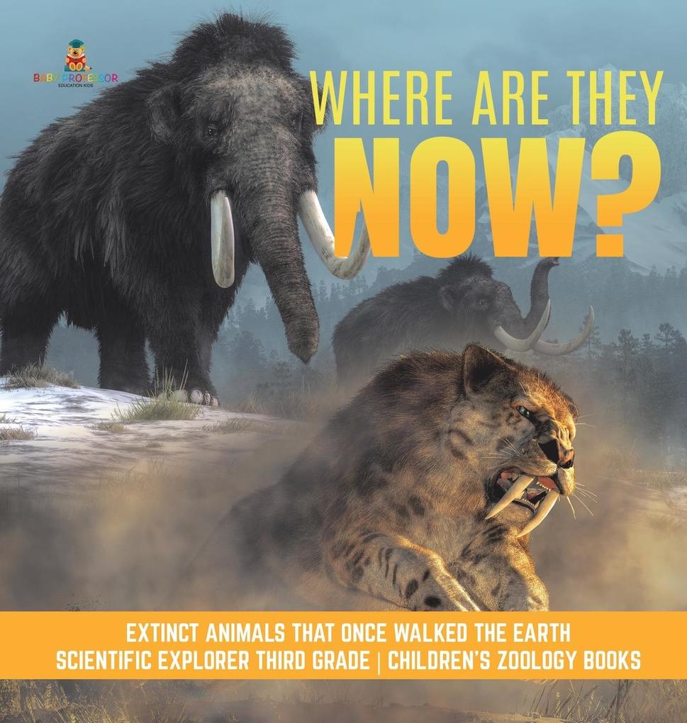Where Are They Now? | Extinct Animals That Once Walked the Earth | Scientific Explorer Third Grade | Children‘s Zoology Books