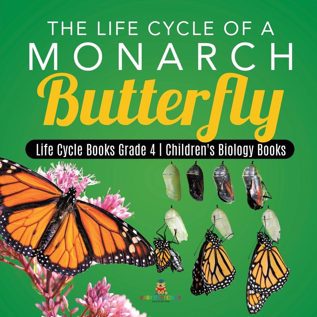 The Life Cycle of a Monarch Butterfly | Life Cycle Books Grade 4 | Children‘s Biology Books