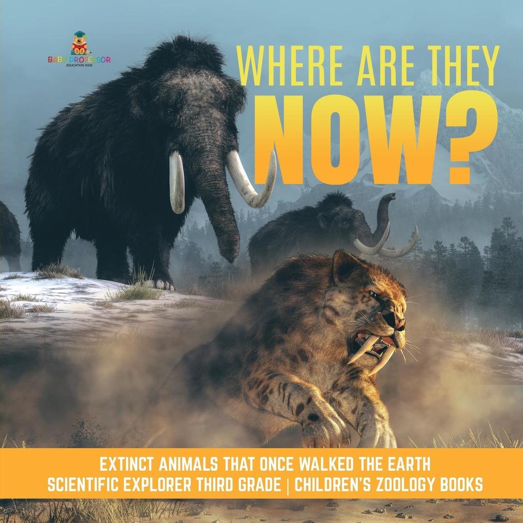Where Are They Now? | Extinct Animals That Once Walked the Earth | Scientific Explorer Third Grade | Children‘s Zoology Books