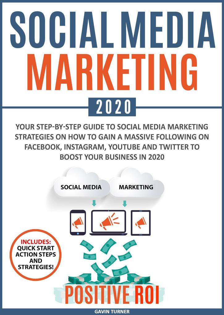 Social Media Marketing 2020: Your Step-by-Step Guide to Social Media Marketing Strategies on How to Gain a Massive Following on Facebook Instagram YouTube and Twitter to Boost your Business in 2020