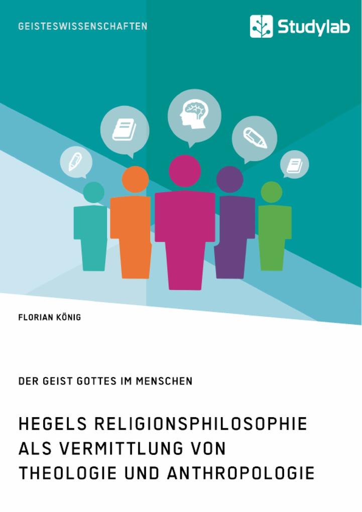 Hegels Religionsphilosophie als Vermittlung von Theologie und Anthropologie. Der Geist Gottes im Menschen
