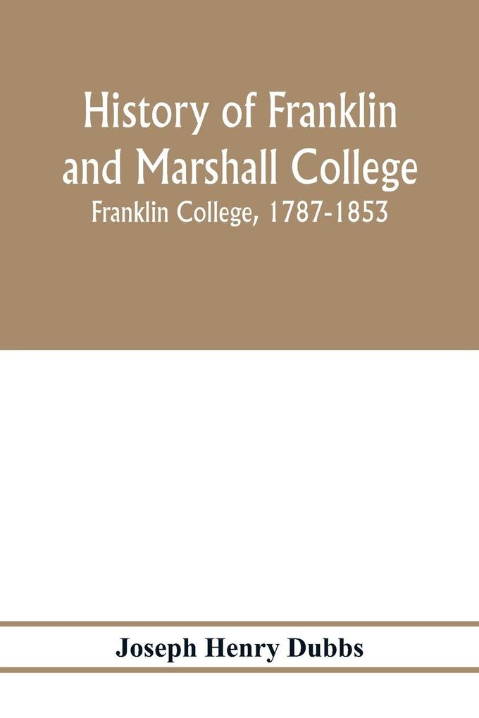 History of Franklin and Marshall College; Franklin College 1787-1853; Marshall College 1836-1853; Franklin and Marshall College 1853-1903