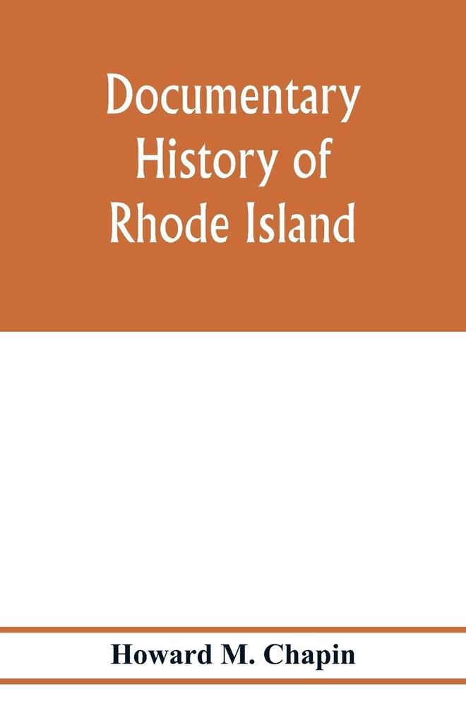 Documentary history of Rhode Island; Being the History of the Towns of Providence and Warwick to 1649 and of the Colony to 1647.