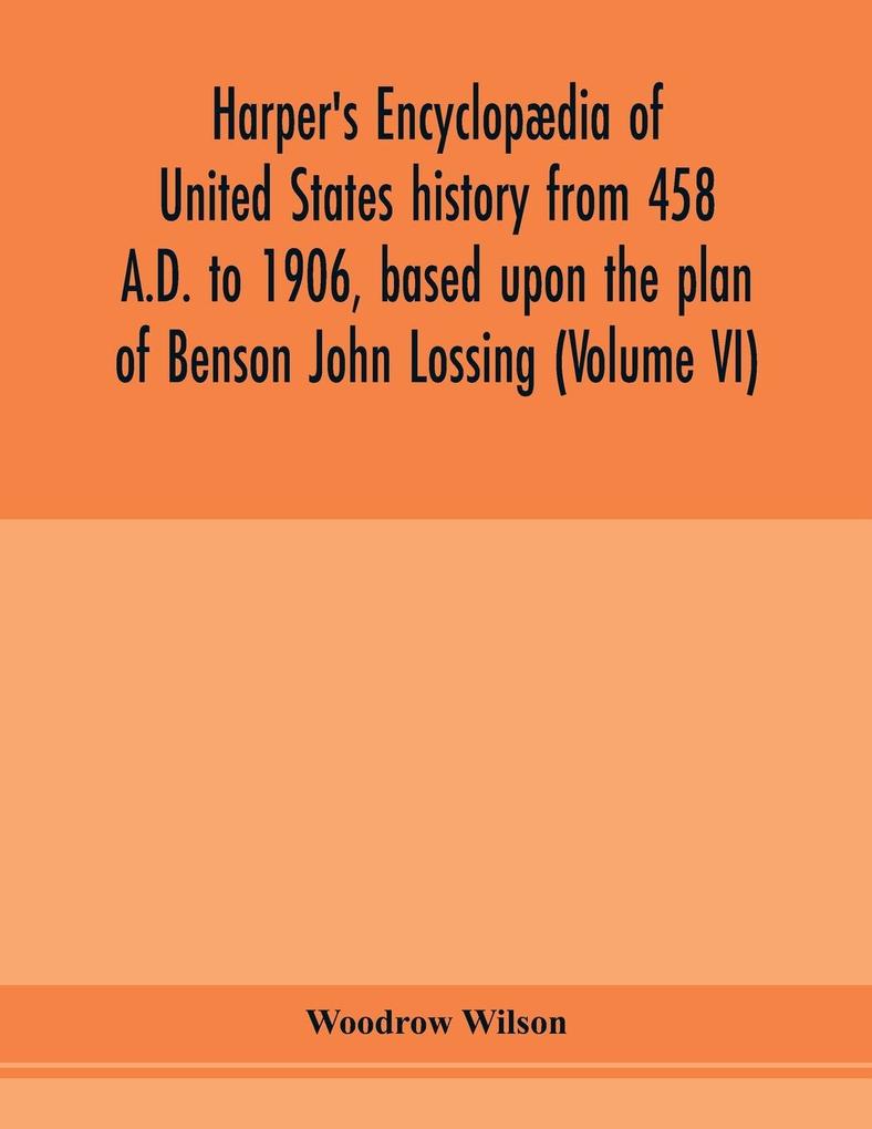 Harper's encyclopædia of United States history from 458 A.D. to 1906 based upon the plan of Benson John Lossing (Volume VI)