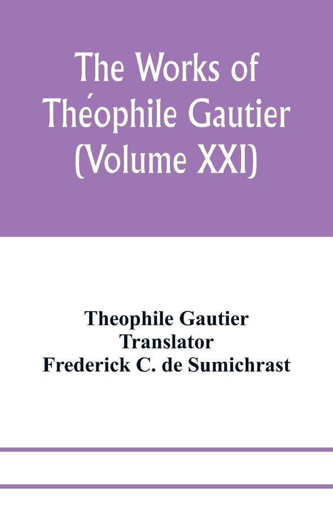 The works of Theophile Gautier (Volume XXI); Militona The Nightingales. The Marchioness's Lap-Dog Omphale; A Rococo Story