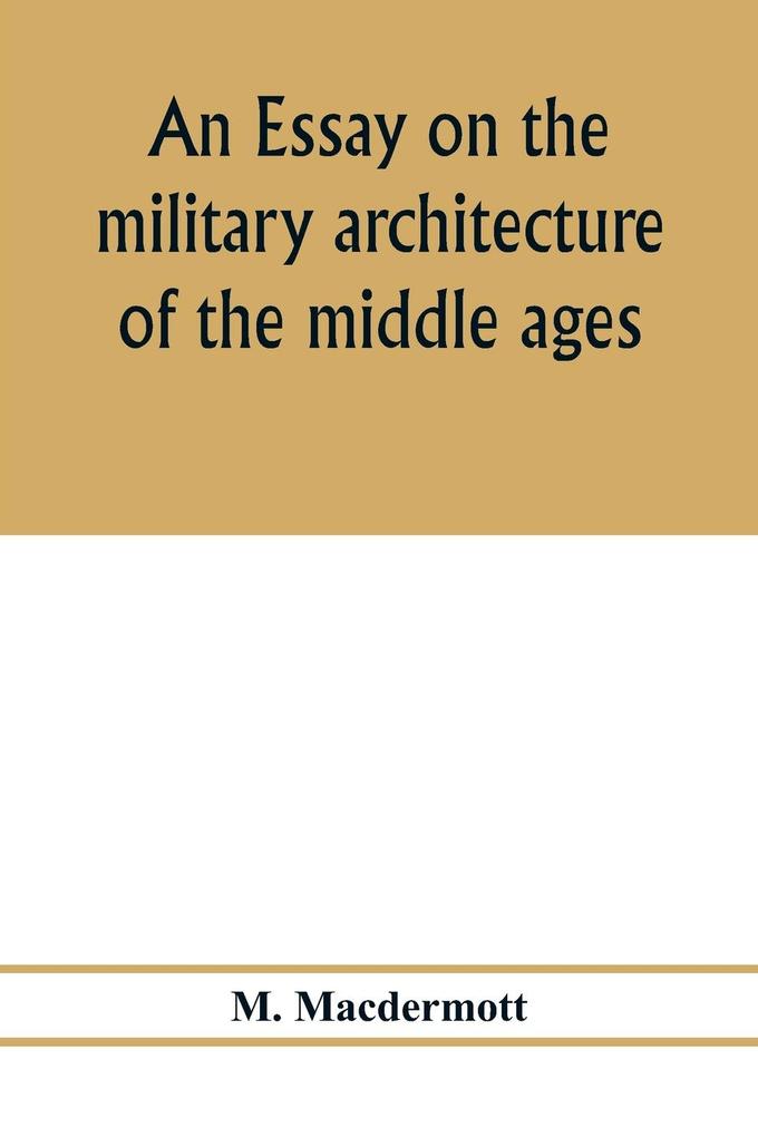 An essay on the military architecture of the middle ages. Translated from the French of E. Viollet-Le-Duc