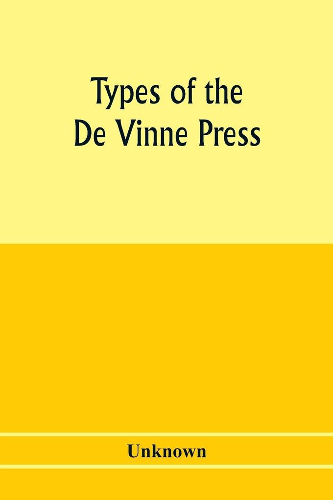 Types of the De Vinne press; specimens for the use of compositors proofreaders and publishers