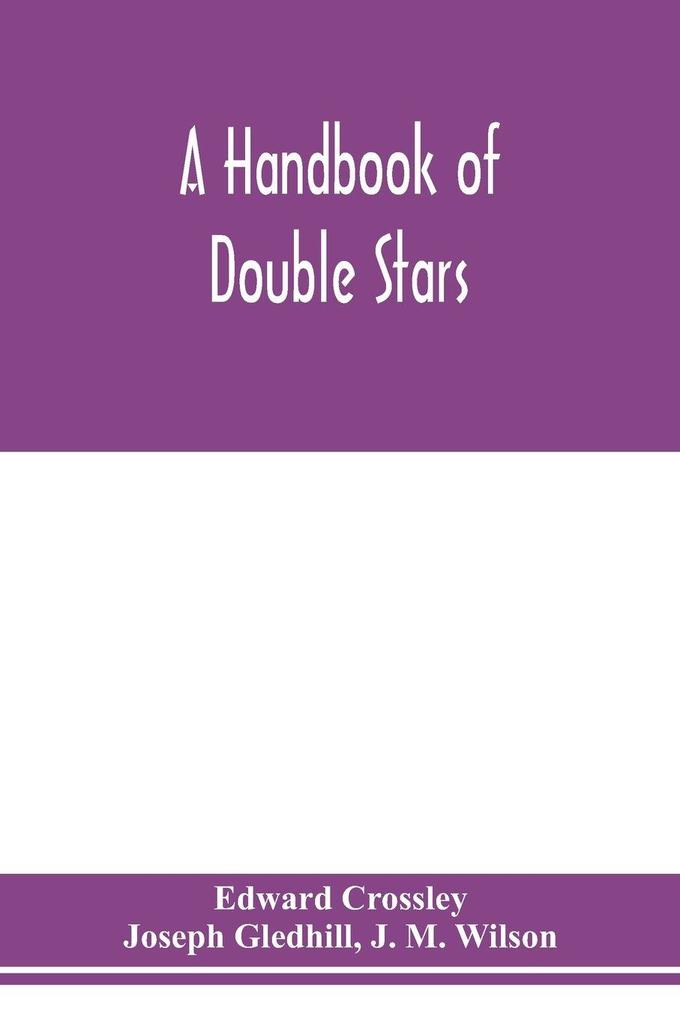A handbook of double stars with a catalogue of twelve hundred double stars and extensive lists of measures. With additional notes bringing the measures up to 1879