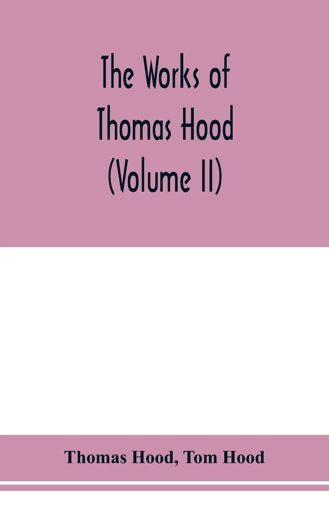 The works of Thomas Hood comic and serious in prose and verse with all the original illustrations (Volume II)