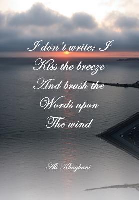 I Don‘t Write; I Kiss the Breeze and Brush the Words on the Wind