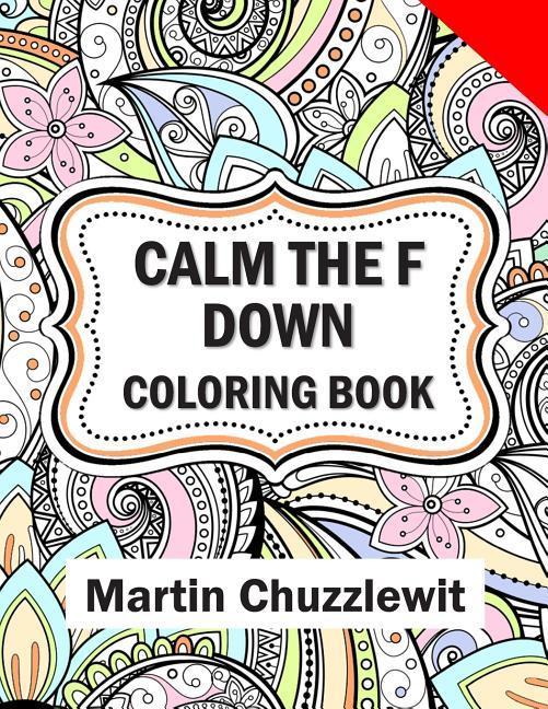 Calm the F Down Coloring Book: Adult Coloring Books: Stress Relieving s Paisley Patterns Mandalas and Zentangle Animals