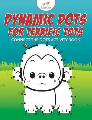 Dynamic Dots for Terrific Tots: Connect the Dots Activity Book