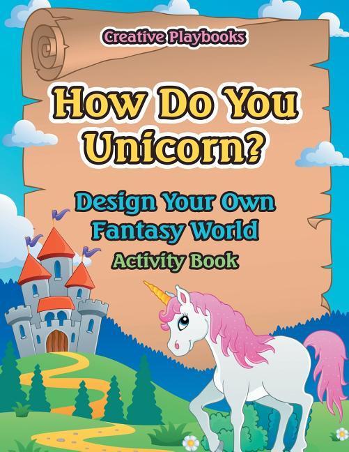 How Do You Unicorn?  Your Own Fantasy World Activity Book