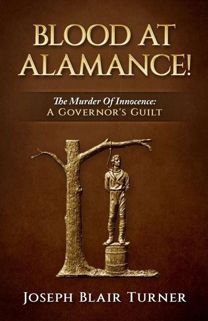 Blood at Alamance!: The Murder Of Innocence: A Governor‘s Guilt