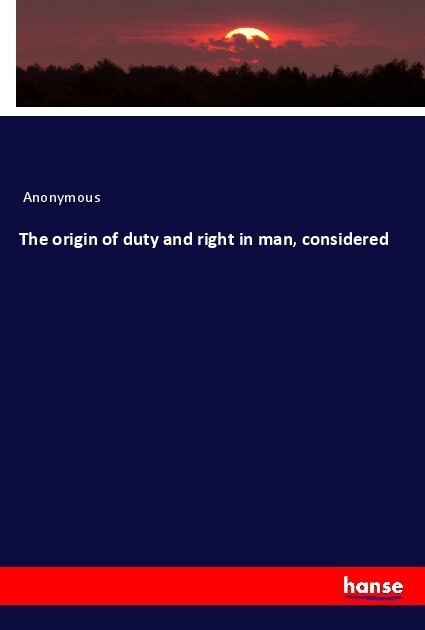 The origin of duty and right in man considered
