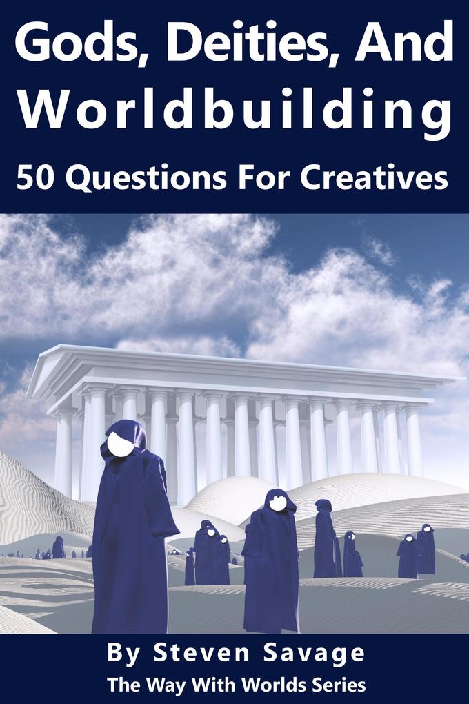 Gods Deities and Worldbuilding: 50 Questions For Creatives (Way With Worlds #14)