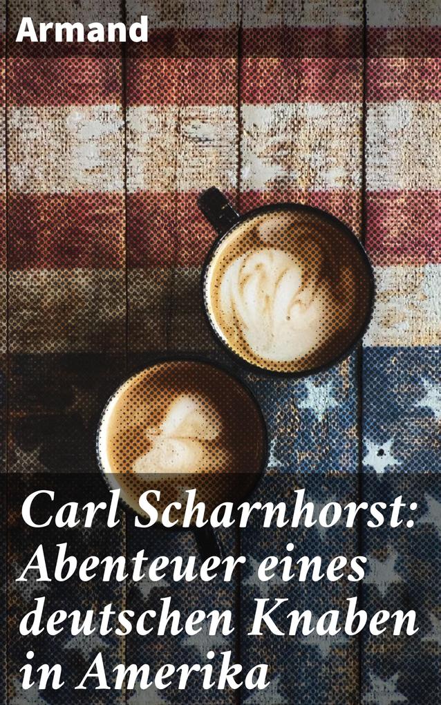 Carl Scharnhorst: Abenteuer eines deutschen Knaben in Amerika