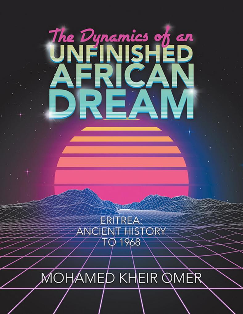 The Dynamics of an Unfinished African Dream: Eritrea: Ancient History to 1968