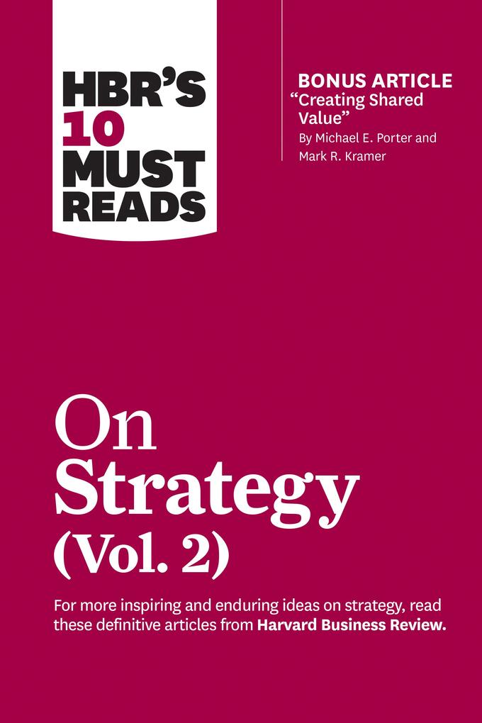 HBR‘s 10 Must Reads on Strategy Vol. 2 (with bonus article Creating Shared Value By Michael E. Porter and Mark R. Kramer)