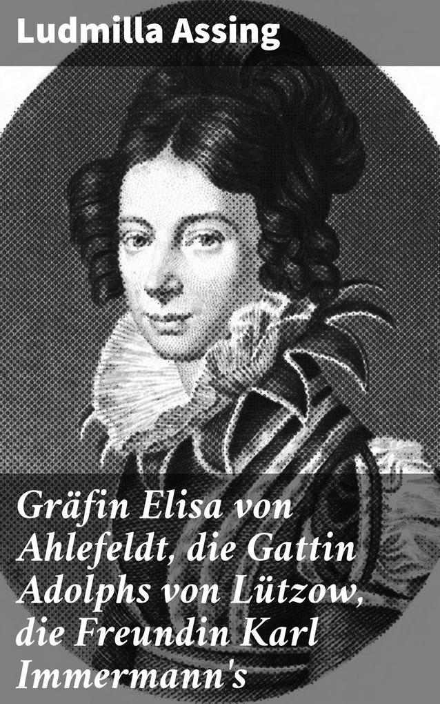 Gräfin Elisa von Ahlefeldt die Gattin Adolphs von Lützow die Freundin Karl Immermann‘s
