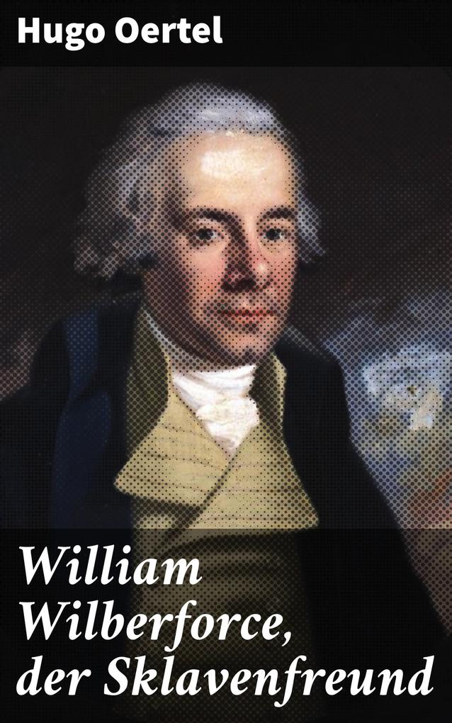 William Wilberforce der Sklavenfreund