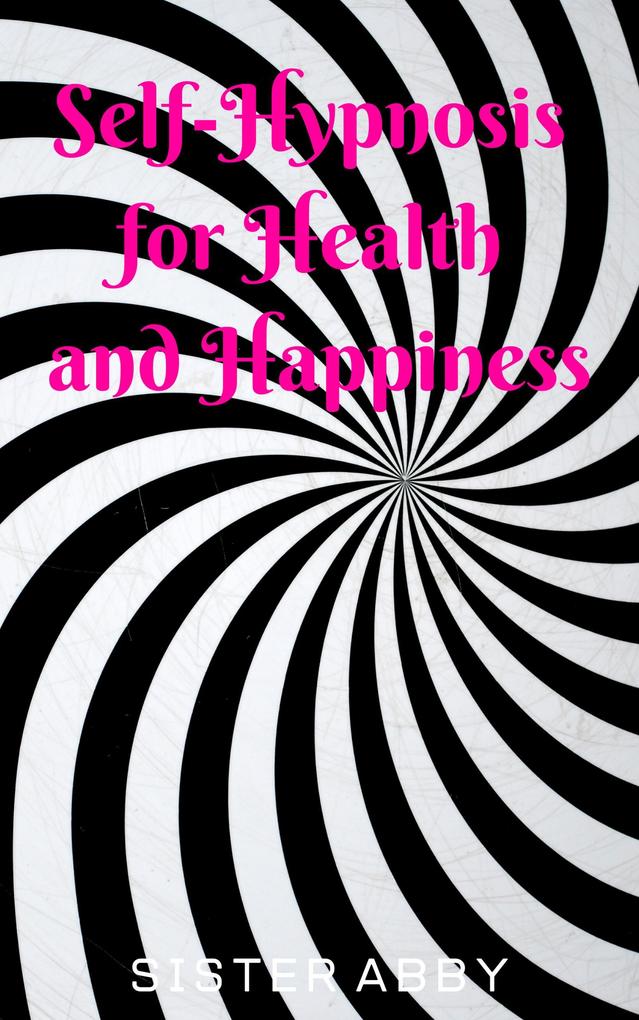 Self-Hypnosis for Health and Happiness